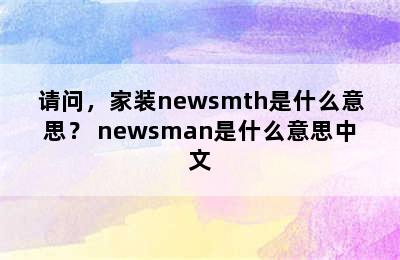 请问，家装newsmth是什么意思？ newsman是什么意思中文